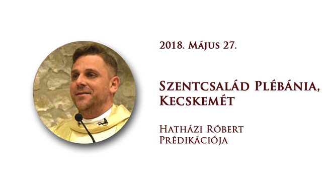 2018. május 27. Hatházi Róbert prédikációja