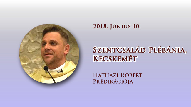 2018. június 10. Hatházi Róbert prédikációja