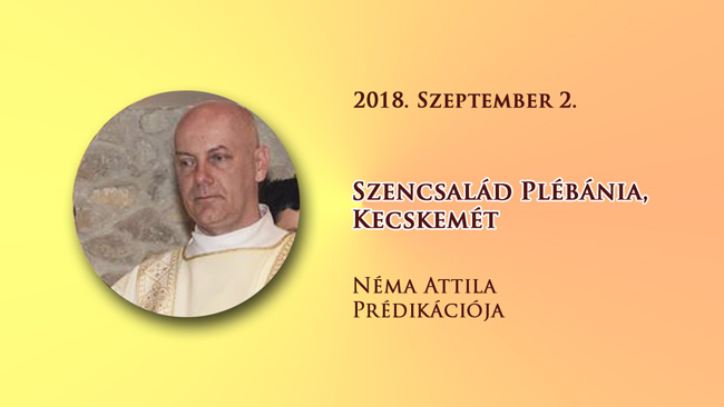 2018. szeptember 2. Néma Attila prédikációja
