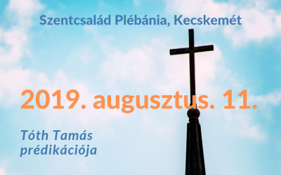 2019. augusztus  11.  – Tóth Tamás prédikációja