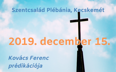 2019. december 15. – Kovács Ferenc prédikációja