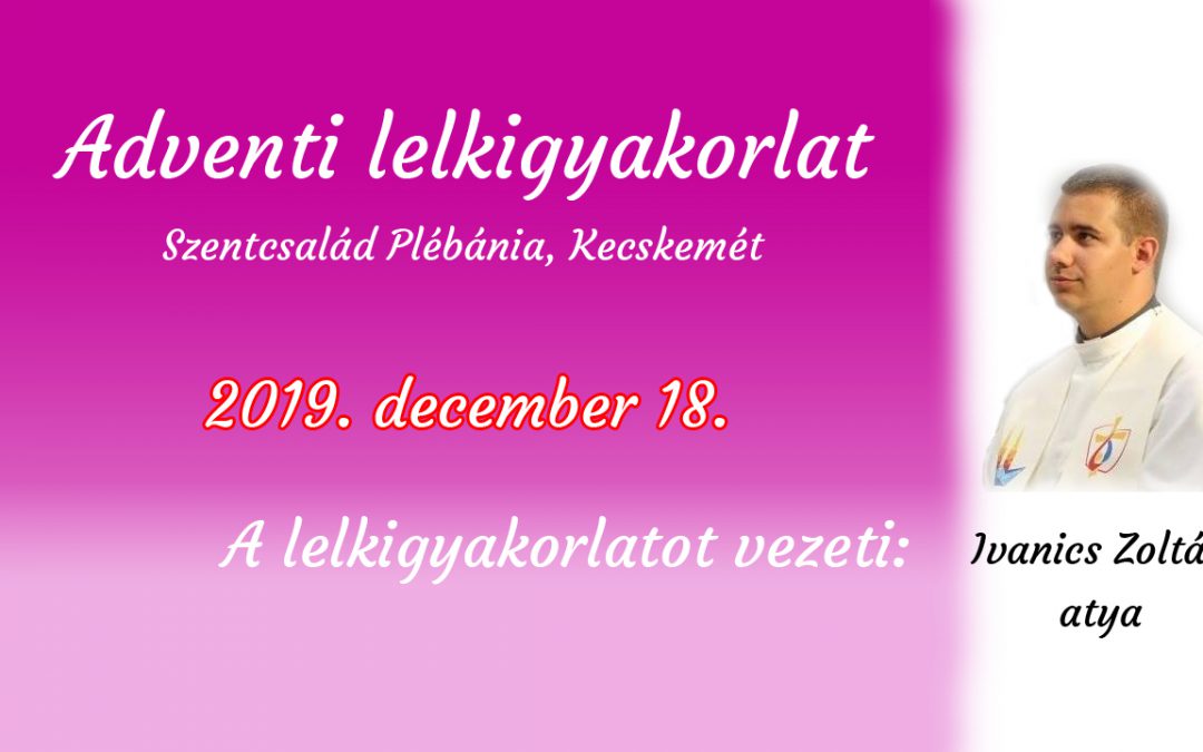 Adventi lelkigyakorlat, 2019. december 18. – 3. nap