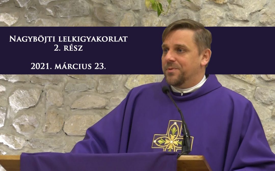 Nagyböjti lelkigyakorlat 2021. 2. rész – VIDEÓ