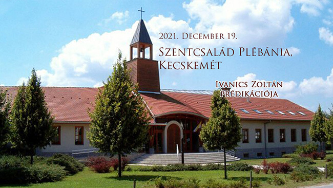 2021. december 19. Ivanics Zoltán prédikációja