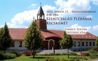 2022. április 17.  HÚSVÉTVASÁRNAP, 08:00 óra – Ivanics Zoltán prédikációja
