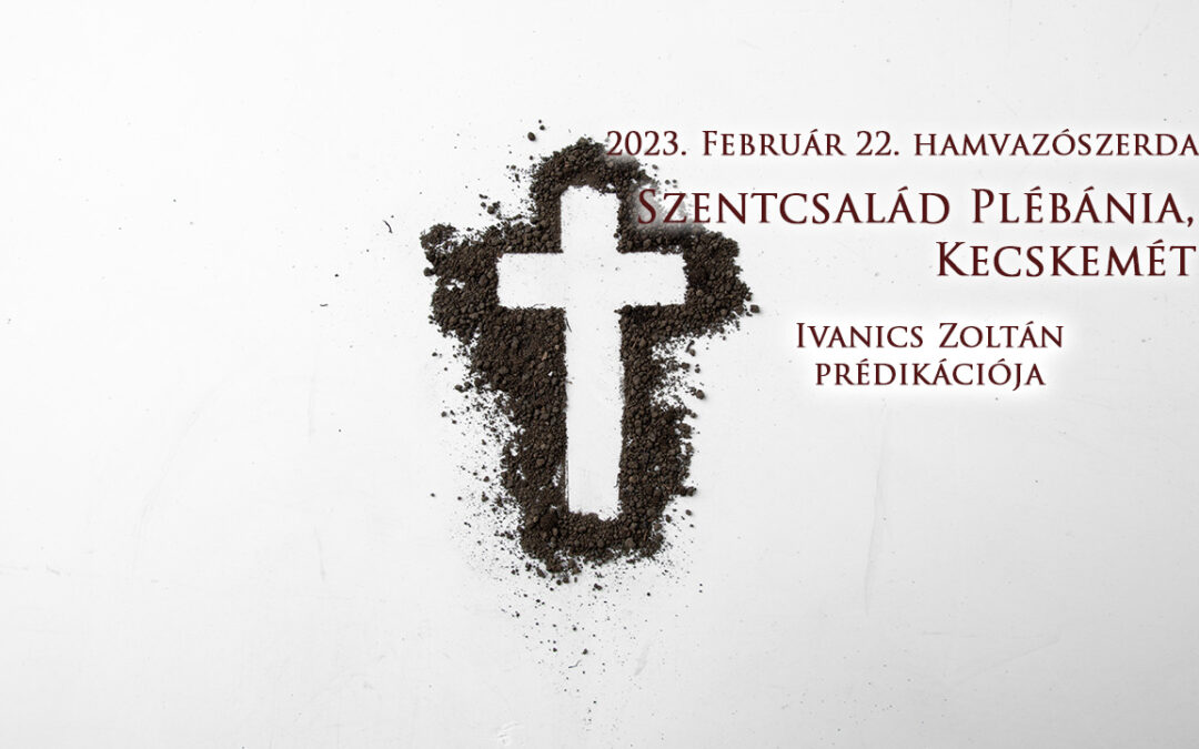 2023. február 22. hamvazószerda – Ivanics Zoltán prédikációja